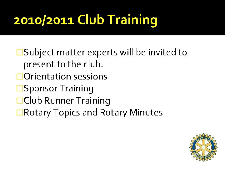2010/2011 Club Training �Subject matter experts will be invited to present to the club.