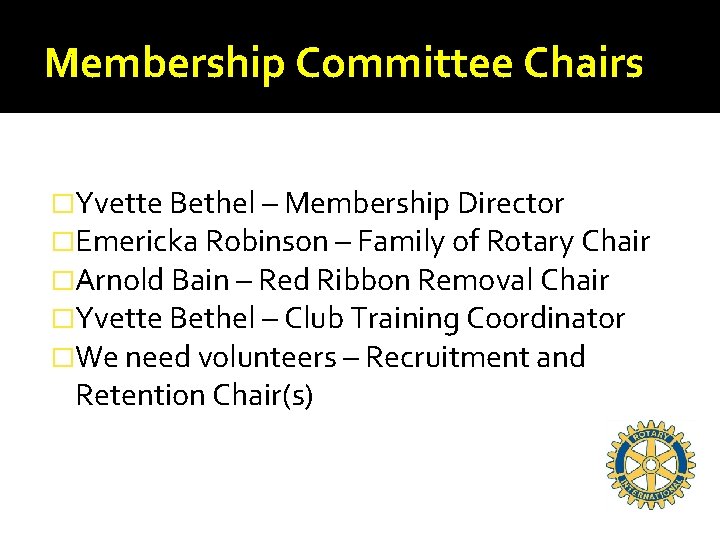 Membership Committee Chairs �Yvette Bethel – Membership Director �Emericka Robinson – Family of Rotary