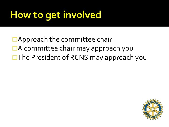 How to get involved �Approach the committee chair �A committee chair may approach you