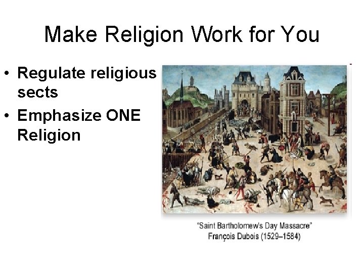 Make Religion Work for You • Regulate religious sects • Emphasize ONE Religion 