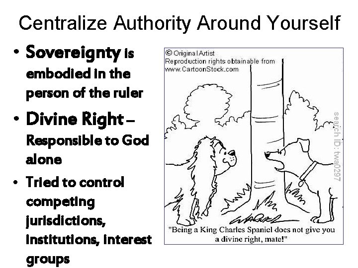 Centralize Authority Around Yourself • Sovereignty is embodied in the person of the ruler