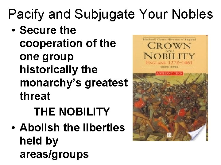 Pacify and Subjugate Your Nobles • Secure the cooperation of the one group historically