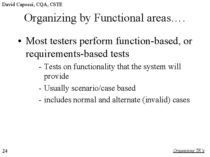 David Capocci, CQA, CSTE Organizing by Functional areas…. • Most testers perform function-based, or