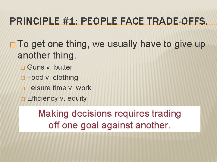PRINCIPLE #1: PEOPLE FACE TRADE-OFFS. � To get one thing, we usually have to PRINCIPLE #1: PEOPLE FACE TRADE-OFFS. � To get one thing, we usually have to