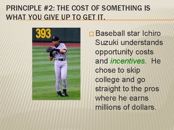 PRINCIPLE #2: THE COST OF SOMETHING IS WHAT YOU GIVE UP TO GET IT. PRINCIPLE #2: THE COST OF SOMETHING IS WHAT YOU GIVE UP TO GET IT.