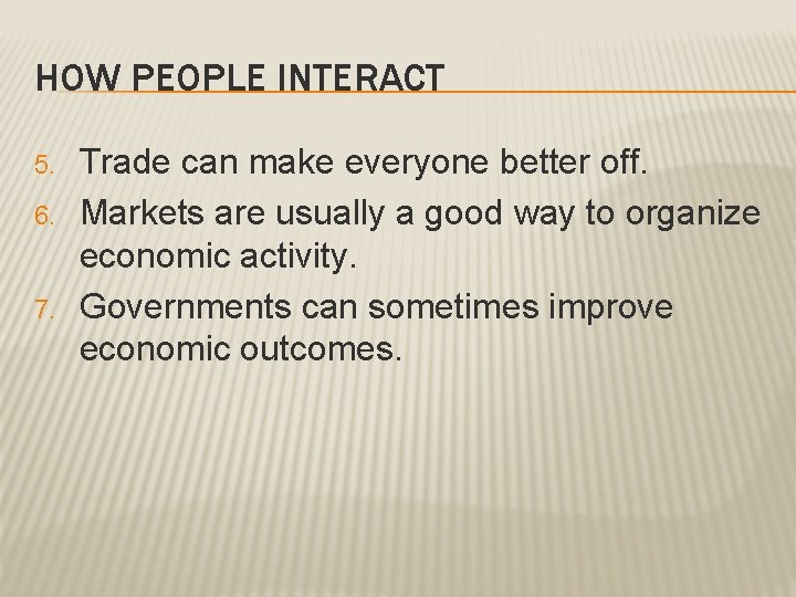 HOW PEOPLE INTERACT 5. 6. 7. Trade can make everyone better off. Markets are HOW PEOPLE INTERACT 5. 6. 7. Trade can make everyone better off. Markets are