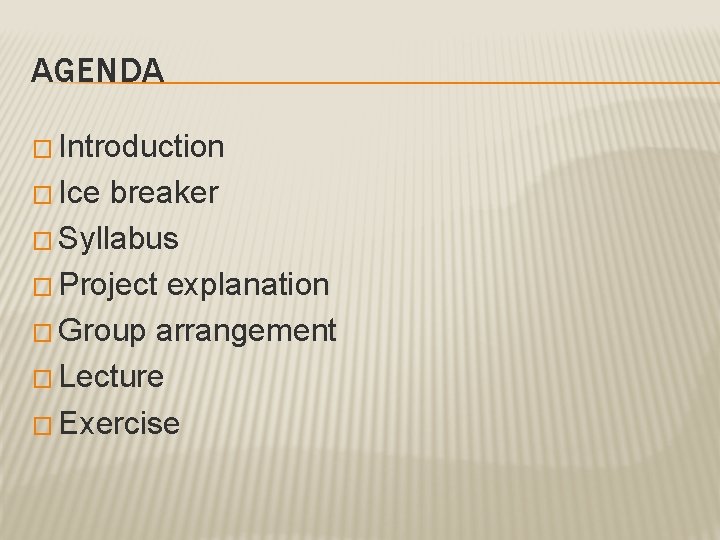 AGENDA � Introduction � Ice breaker � Syllabus � Project explanation � Group arrangement AGENDA � Introduction � Ice breaker � Syllabus � Project explanation � Group arrangement