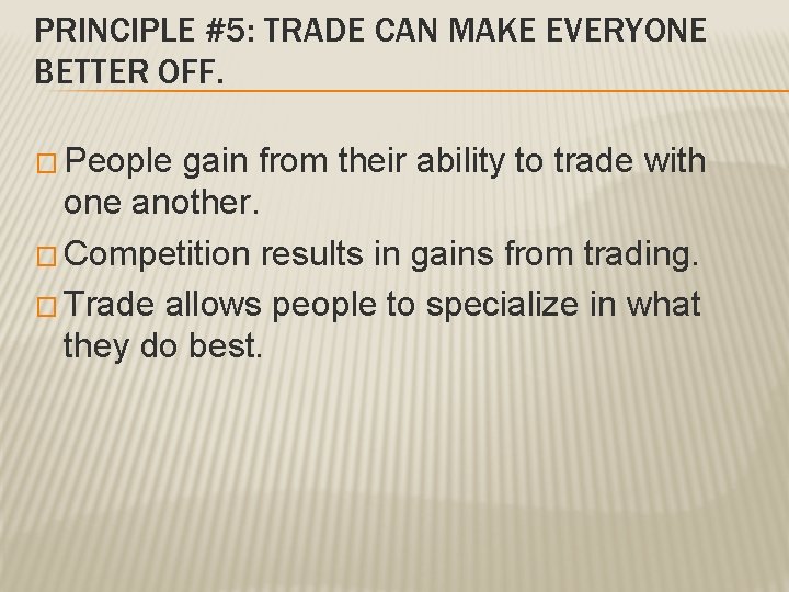 PRINCIPLE #5: TRADE CAN MAKE EVERYONE BETTER OFF. � People gain from their ability PRINCIPLE #5: TRADE CAN MAKE EVERYONE BETTER OFF. � People gain from their ability