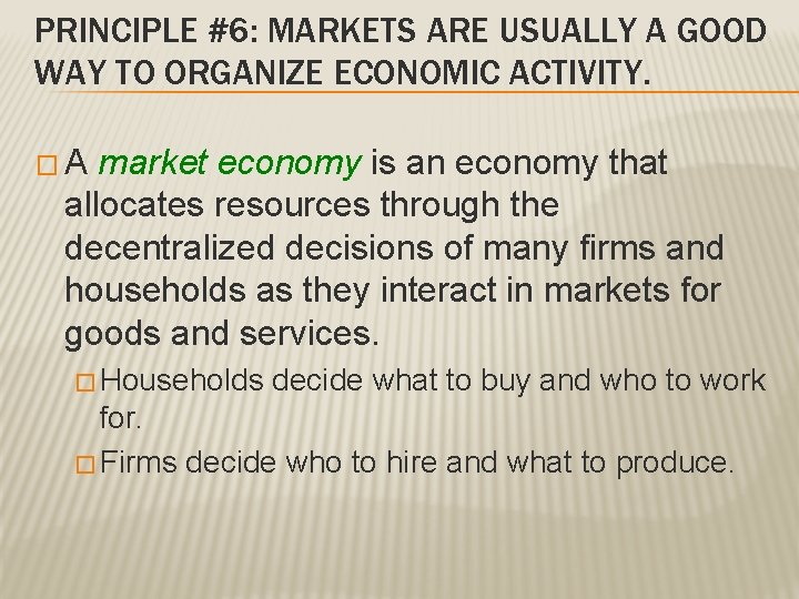 PRINCIPLE #6: MARKETS ARE USUALLY A GOOD WAY TO ORGANIZE ECONOMIC ACTIVITY. �A market PRINCIPLE #6: MARKETS ARE USUALLY A GOOD WAY TO ORGANIZE ECONOMIC ACTIVITY. �A market