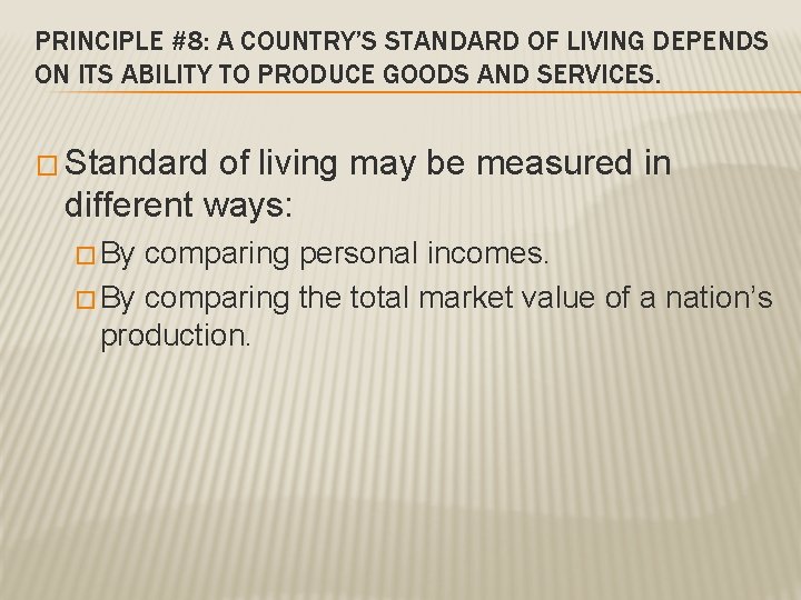 PRINCIPLE #8: A COUNTRY’S STANDARD OF LIVING DEPENDS ON ITS ABILITY TO PRODUCE GOODS PRINCIPLE #8: A COUNTRY’S STANDARD OF LIVING DEPENDS ON ITS ABILITY TO PRODUCE GOODS