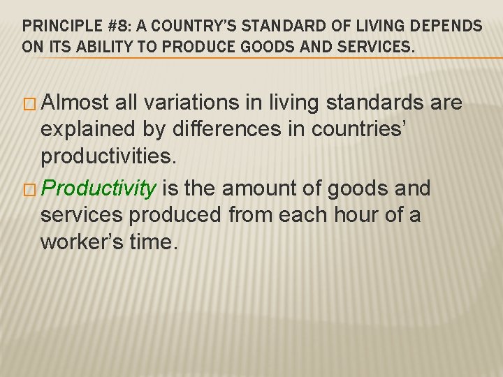 PRINCIPLE #8: A COUNTRY’S STANDARD OF LIVING DEPENDS ON ITS ABILITY TO PRODUCE GOODS PRINCIPLE #8: A COUNTRY’S STANDARD OF LIVING DEPENDS ON ITS ABILITY TO PRODUCE GOODS