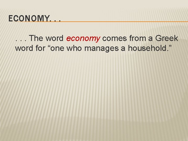 ECONOMY. . . The word economy comes from a Greek word for “one who ECONOMY. . . The word economy comes from a Greek word for “one who