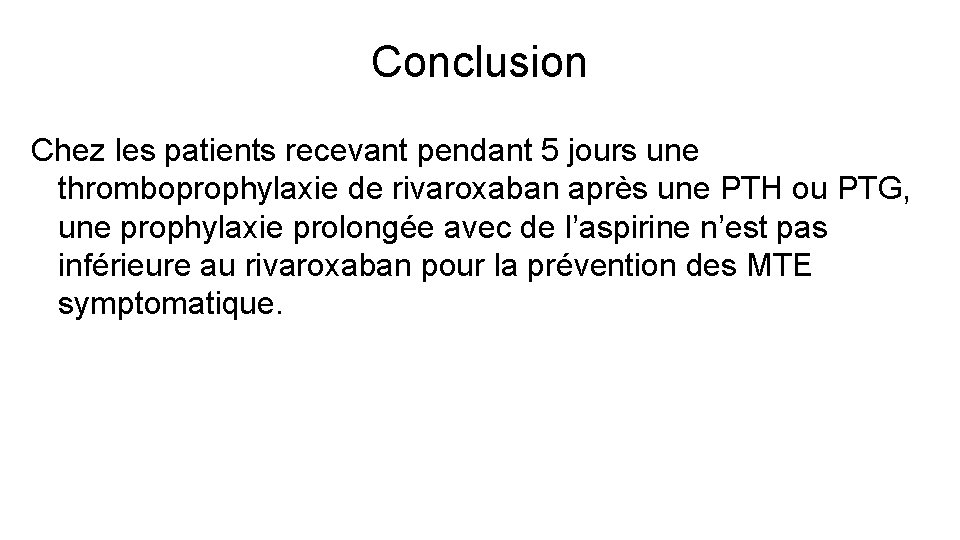 Conclusion Chez les patients recevant pendant 5 jours une thromboprophylaxie de rivaroxaban après une