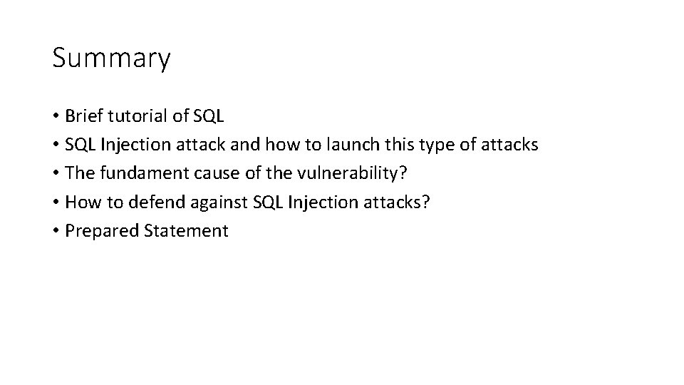 Summary • Brief tutorial of SQL • SQL Injection attack and how to launch