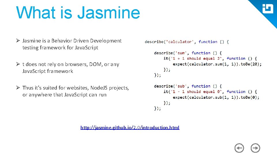 What is Jasmine Ø Jasmine is a Behavior Driven Development testing framework for Java.
