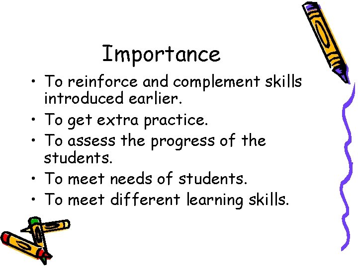 Importance • To reinforce and complement skills introduced earlier. • To get extra practice.