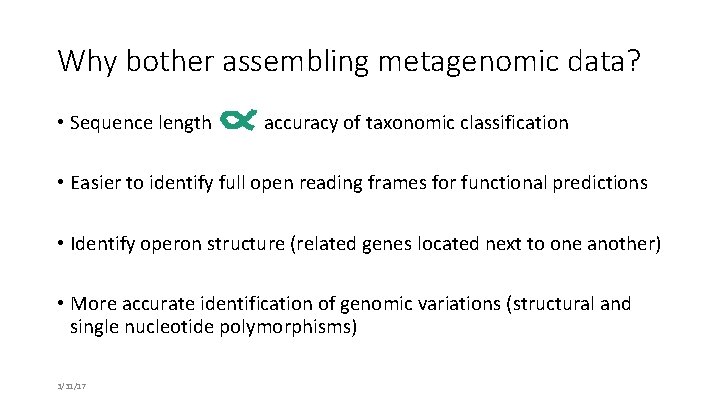 Why bother assembling metagenomic data? • Sequence length accuracy of taxonomic classification • Easier