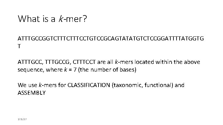 What is a k-mer? ATTTGCCGGTCTTTCCTGTCCGCAGTATATGTCTCCGGATTTTATGGTG T ATTTGCC, TTTGCCG, CTTTCCT are all k-mers located within