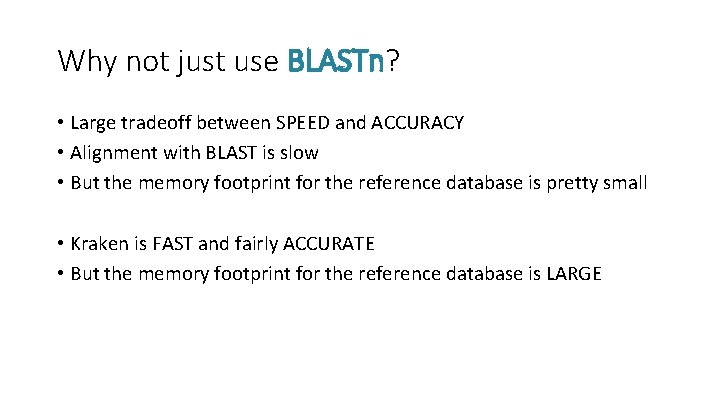 Why not just use BLASTn? • Large tradeoff between SPEED and ACCURACY • Alignment