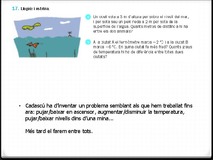  • Cadascú ha d’inventar un problema semblant als que hem treballat fins ara: