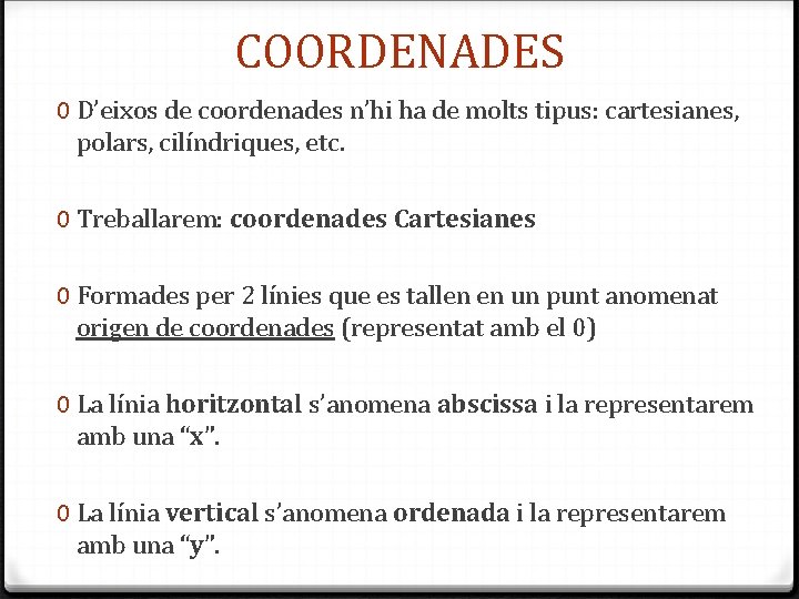 COORDENADES 0 D’eixos de coordenades n’hi ha de molts tipus: cartesianes, polars, cilíndriques, etc.