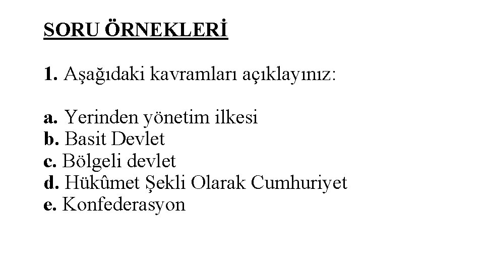 SORU ÖRNEKLERİ 1. Aşağıdaki kavramları açıklayınız: a. Yerinden yönetim ilkesi b. Basit Devlet c.