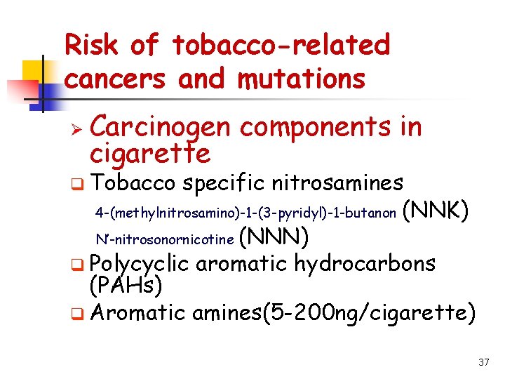 Risk of tobacco-related cancers and mutations Ø Carcinogen components in cigarette q Tobacco specific