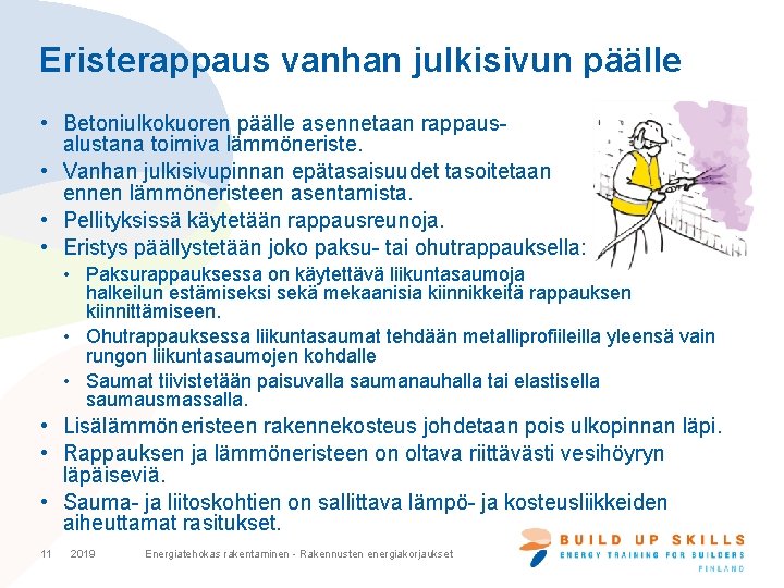 Eristerappaus vanhan julkisivun päälle • Betoniulkokuoren päälle asennetaan rappausalustana toimiva lämmöneriste. • Vanhan julkisivupinnan