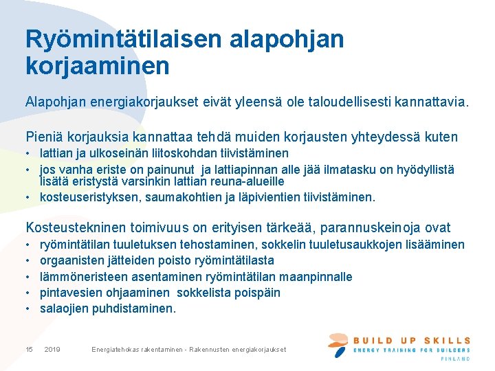 Ryömintätilaisen alapohjan korjaaminen Alapohjan energiakorjaukset eivät yleensä ole taloudellisesti kannattavia. Pieniä korjauksia kannattaa tehdä