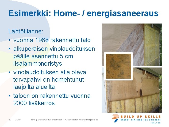 Esimerkki: Home- / energiasaneeraus Lähtötilanne: • vuonna 1968 rakennettu talo • alkuperäisen vinolaudoituksen päälle