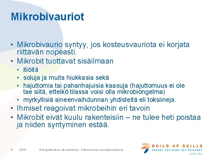 Mikrobivauriot • Mikrobivaurio syntyy, jos kosteusvauriota ei korjata riittävän nopeasti. • Mikrobit tuottavat sisäilmaan