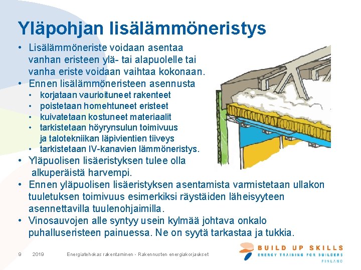 Yläpohjan lisälämmöneristys • Lisälämmöneriste voidaan asentaa vanhan eristeen ylä- tai alapuolelle tai vanha eriste