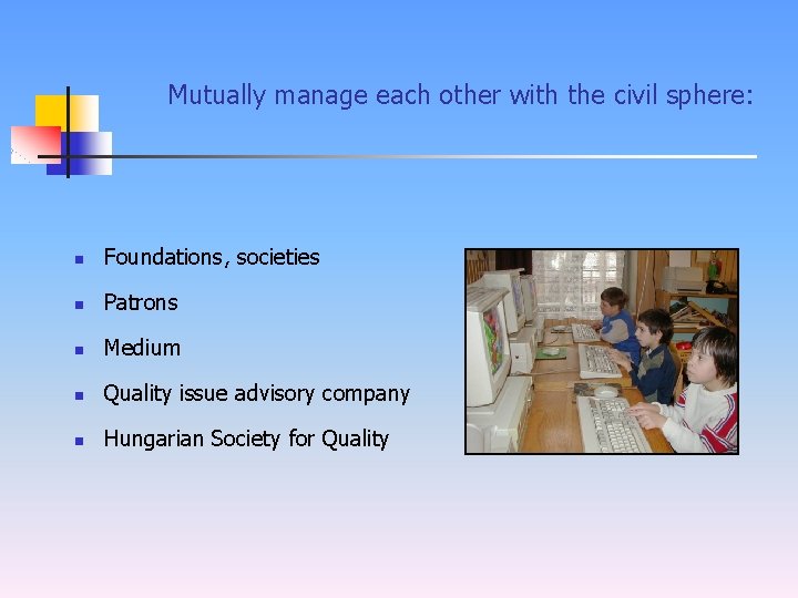 Mutually manage each other with the civil sphere: n Foundations, societies n Patrons n