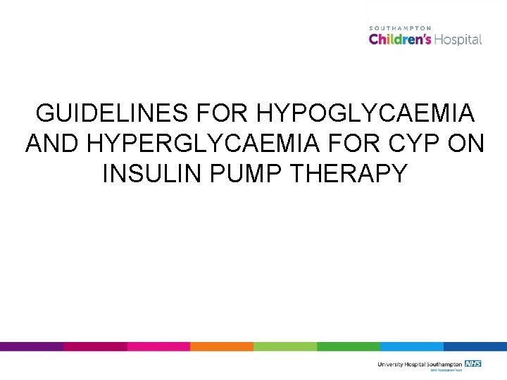 GUIDELINES FOR HYPOGLYCAEMIA AND HYPERGLYCAEMIA FOR CYP ON INSULIN PUMP THERAPY 