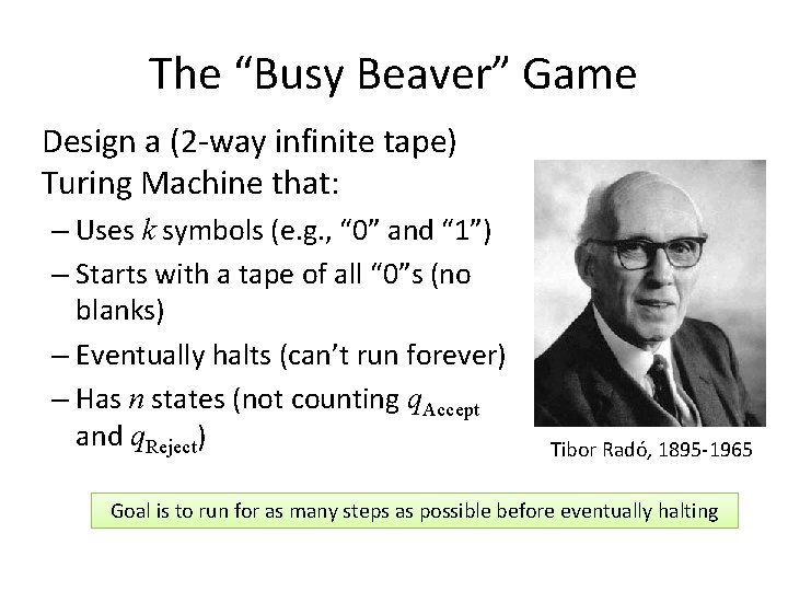 The “Busy Beaver” Game Design a (2 -way infinite tape) Turing Machine that: –