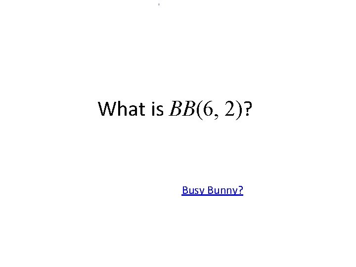 What is BB(6, 2)? Busy Bunny? 