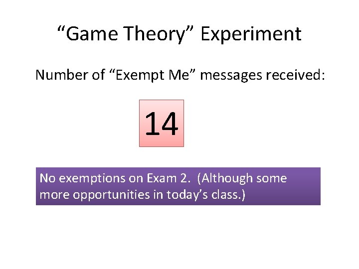 “Game Theory” Experiment Number of “Exempt Me” messages received: 14 No exemptions on Exam