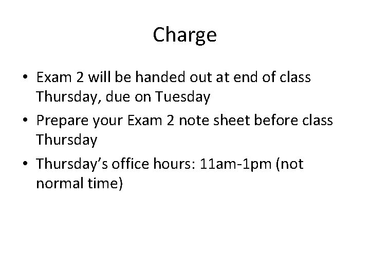 Charge • Exam 2 will be handed out at end of class Thursday, due
