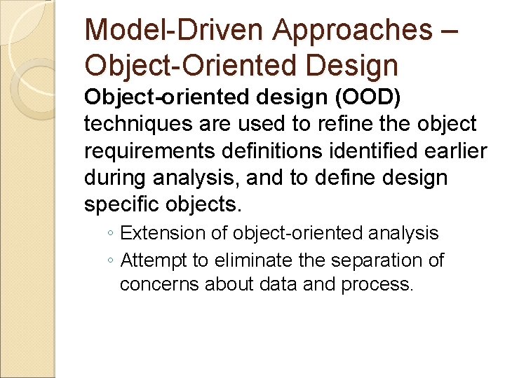 Model-Driven Approaches – Object-Oriented Design Object-oriented design (OOD) techniques are used to refine the Model-Driven Approaches – Object-Oriented Design Object-oriented design (OOD) techniques are used to refine the