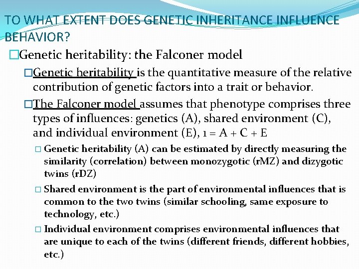 TO WHAT EXTENT DOES GENETIC INHERITANCE INFLUENCE BEHAVIOR? �Genetic heritability: the Falconer model �Genetic