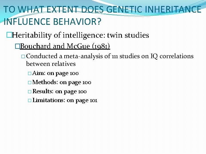 TO WHAT EXTENT DOES GENETIC INHERITANCE INFLUENCE BEHAVIOR? �Heritability of intelligence: twin studies �Bouchard