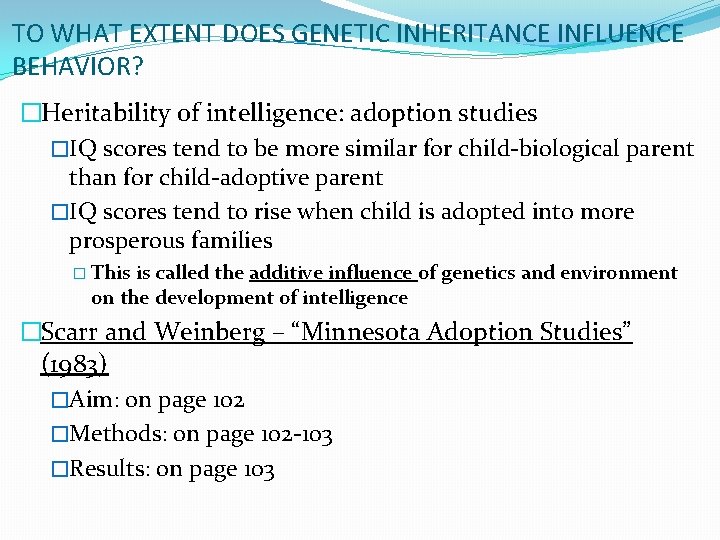 TO WHAT EXTENT DOES GENETIC INHERITANCE INFLUENCE BEHAVIOR? �Heritability of intelligence: adoption studies �IQ