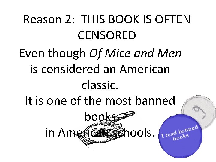 Reason 2: THIS BOOK IS OFTEN CENSORED Even though Of Mice and Men is