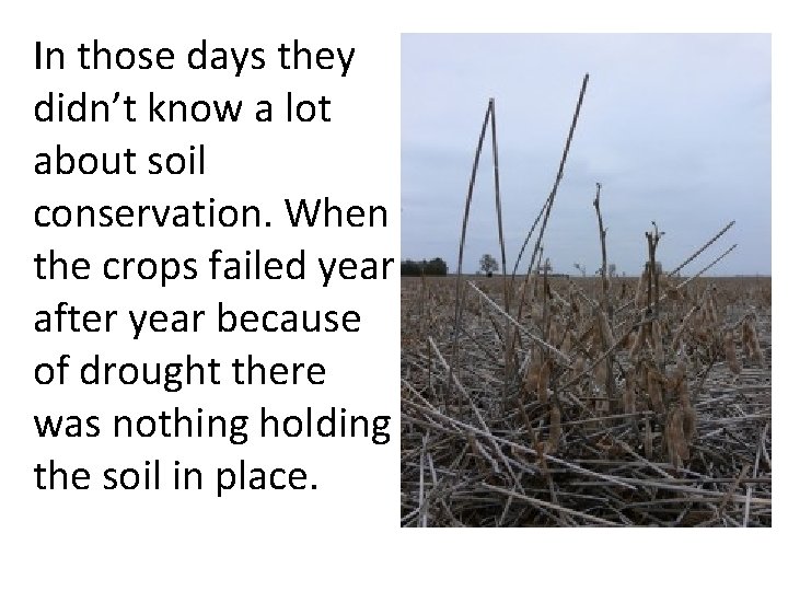 In those days they didn’t know a lot about soil conservation. When the crops