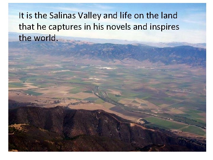 It is the Salinas Valley and life on the land that he captures in