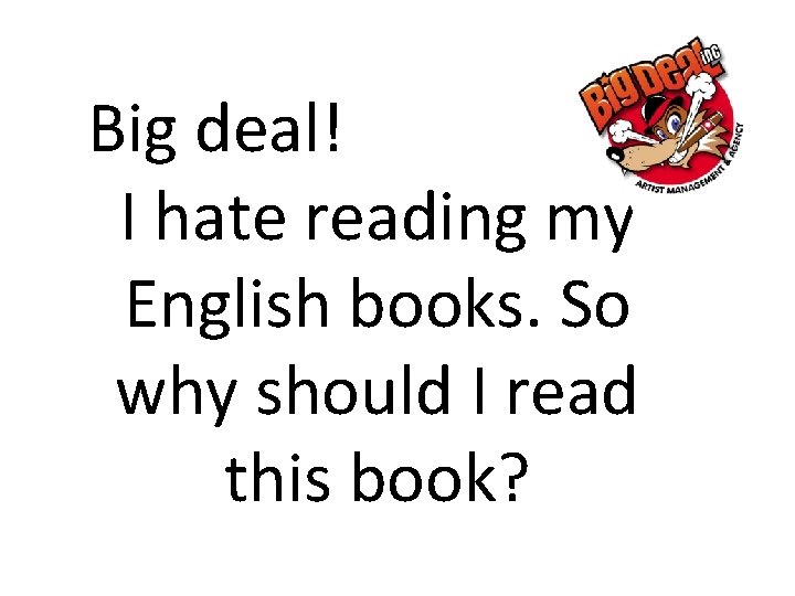 Big deal! I hate reading my English books. So why should I read this
