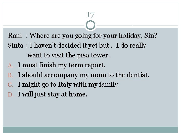 17 Rani : Where are you going for your holiday, Sin? Sinta : I