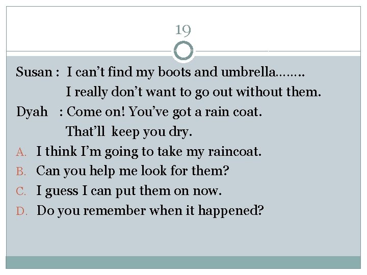 19 Susan : I can’t find my boots and umbrella……. . I really don’t