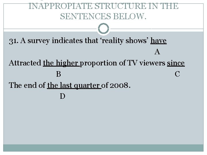 INAPPROPIATE STRUCTURE IN THE SENTENCES BELOW. 31. A survey indicates that ‘reality shows’ have