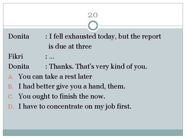 20 Donita : I fell exhausted today, but the report is due at three